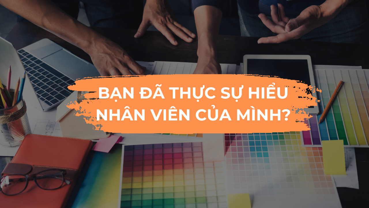 Công Thức Giao Tiếp Hiệu Quả: Bạn Đã Thực Sự Hiểu Nhân Viên Của Mình?